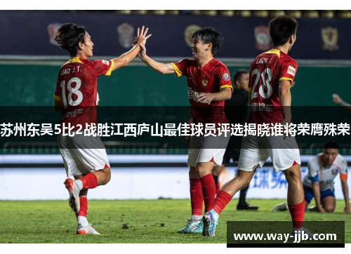 苏州东吴5比2战胜江西庐山最佳球员评选揭晓谁将荣膺殊荣