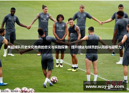 英超球队历史文化教育的意义与实践探索：提升球迷与球员的认同感与凝聚力
