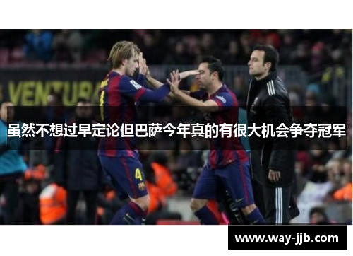 虽然不想过早定论但巴萨今年真的有很大机会争夺冠军