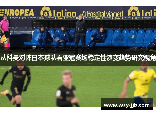 从科曼对阵日本球队看亚冠赛场稳定性演变趋势研究视角